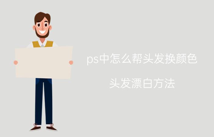 ps中怎么帮头发换颜色 头发漂白方法？